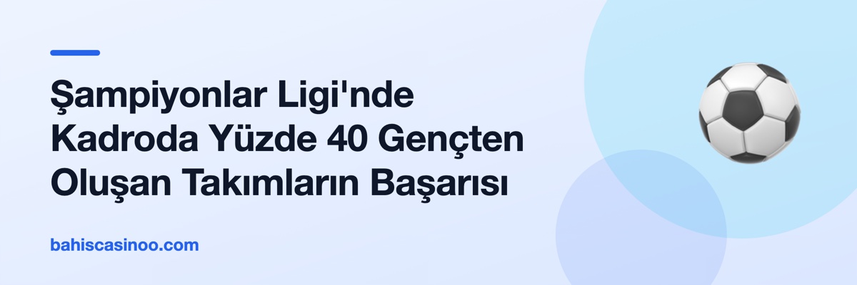 Şampiyonlar Ligi'nde Kadroda Yüzde 40 Gençten Oluşan Takımların Başarısı